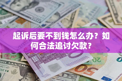 北京起诉后要不到钱怎么办？如何合法追讨欠款？