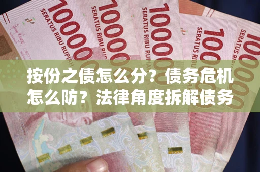 北京按份之债怎么分？债务危机怎么防？法律角度拆解债务分配与风险自保指南