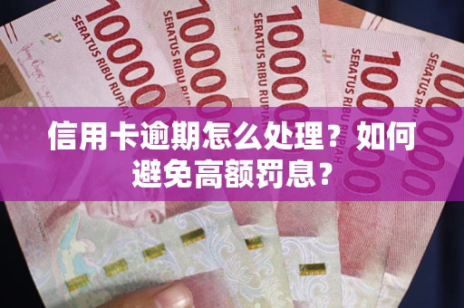 北京信用卡逾期怎么处理？如何避免高额罚息？