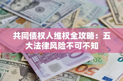 北京共同债权人维权全攻略：五大法律风险不可不知