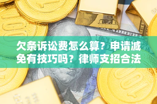 北京欠条诉讼费怎么算？申请减免有技巧吗？律师支招合法省钱