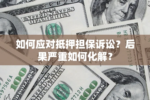 北京如何应对抵押担保诉讼？后果严重如何化解？