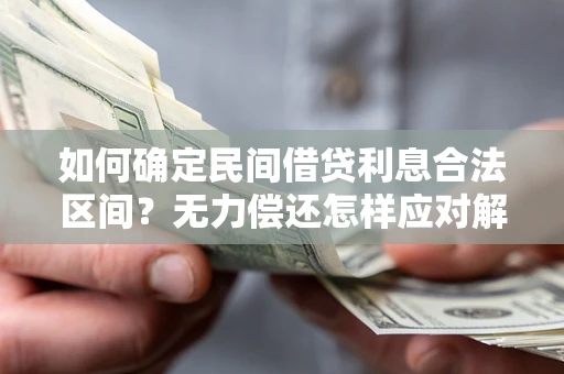 北京如何确定民间借贷利息合法区间？无力偿还怎样应对解决法门？