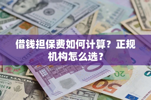 北京借钱担保费如何计算？正规机构怎么选？