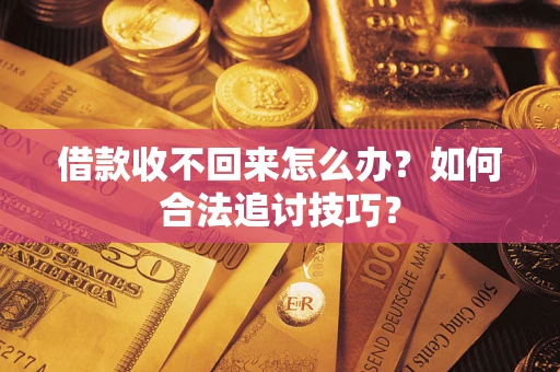 北京借款收不回来怎么办？如何合法追讨技巧？