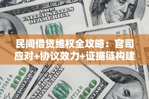 北京民间借贷维权全攻略：官司应对+协议效力+证据链构建指南