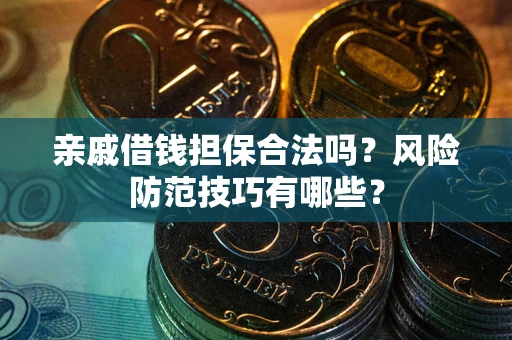 北京亲戚借钱担保合法吗？风险防范技巧有哪些？