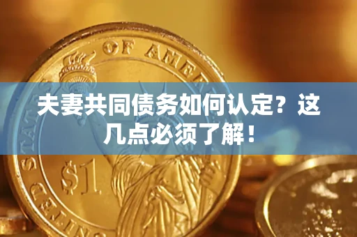 北京夫妻共同债务如何认定？这几点必须了解！