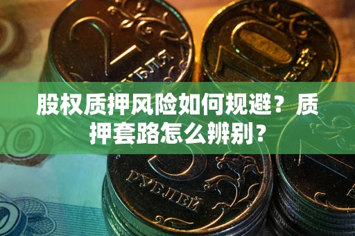 北京股权质押风险如何规避？质押套路怎么辨别？