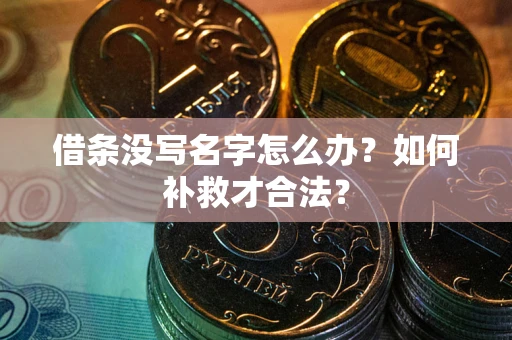 北京借条没写名字怎么办？如何补救才合法？