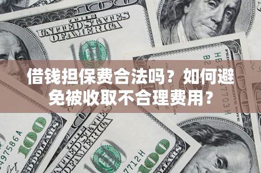 北京借钱担保费合法吗？如何避免被收取不合理费用？