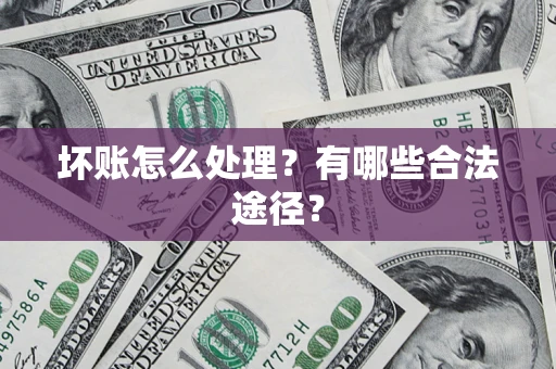 北京坏账怎么处理？有哪些合法途径？