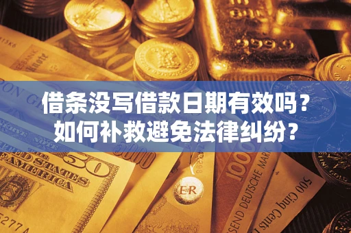 北京借条没写借款日期有效吗？如何补救避免法律纠纷？