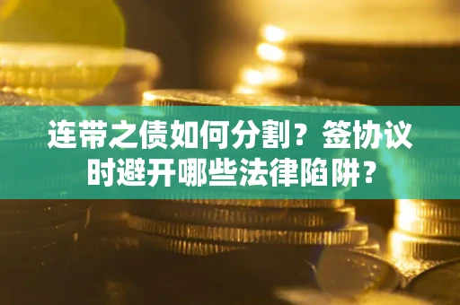 北京连带之债如何分割？签协议时避开哪些法律陷阱？
