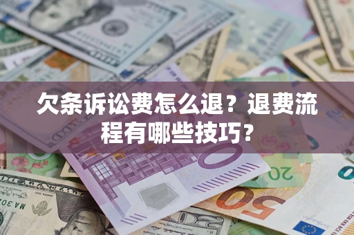 北京欠条诉讼费怎么退？退费流程有哪些技巧？