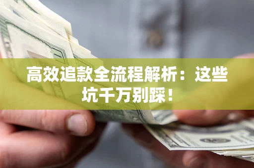 北京高效追款全流程解析：这些坑千万别踩！