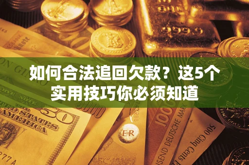 北京如何合法追回欠款？这5个实用技巧你必须知道