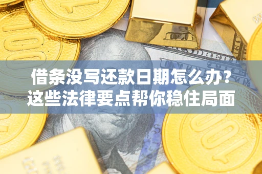 北京借条没写还款日期怎么办？这些法律要点帮你稳住局面