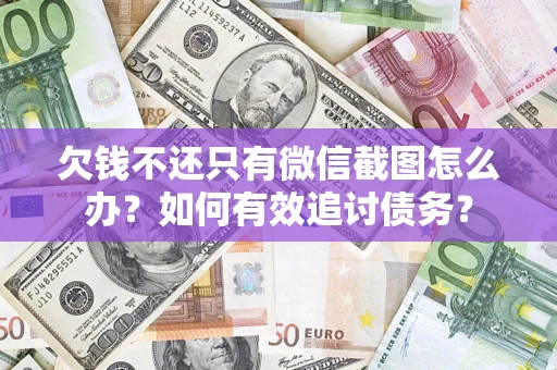 北京欠钱不还只有微信截图怎么办？如何有效追讨债务？
