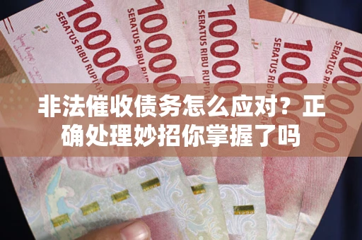 北京非法催收债务怎么应对？正确处理妙招你掌握了吗