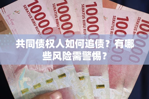 北京共同债权人如何追债？有哪些风险需警惕？