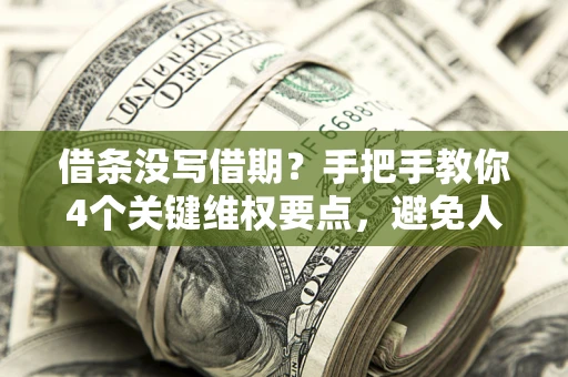 北京借条没写借期？手把手教你4个关键维权要点，避免人财两空