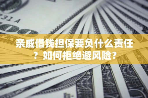 北京亲戚借钱担保要负什么责任？如何拒绝避风险？