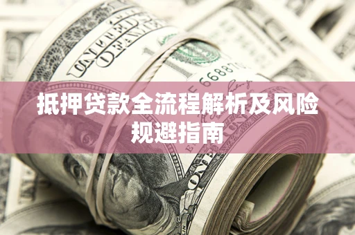 北京抵押贷款全流程解析及风险规避指南