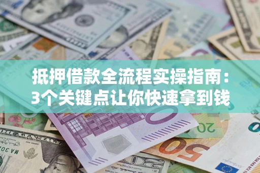 北京抵押借款全流程实操指南：3个关键点让你快速拿到钱