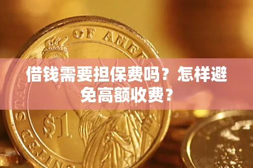 北京借钱需要担保费吗？怎样避免高额收费？