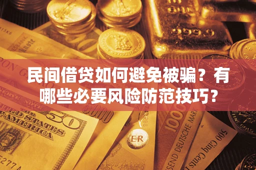 北京民间借贷如何避免被骗？有哪些必要风险防范技巧？