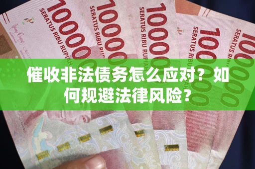 北京催收非法债务怎么应对？如何规避法律风险？