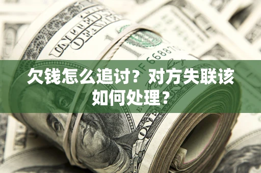 北京欠钱怎么追讨？对方失联该如何处理？
