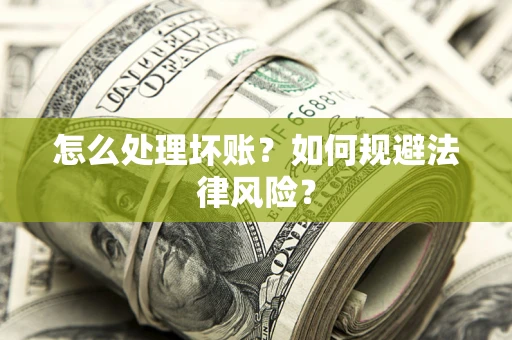 北京怎么处理坏账？如何规避法律风险？