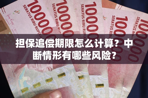 北京担保追偿期限怎么计算？中断情形有哪些风险？