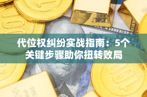 北京代位权纠纷实战指南：5个关键步骤助你扭转败局