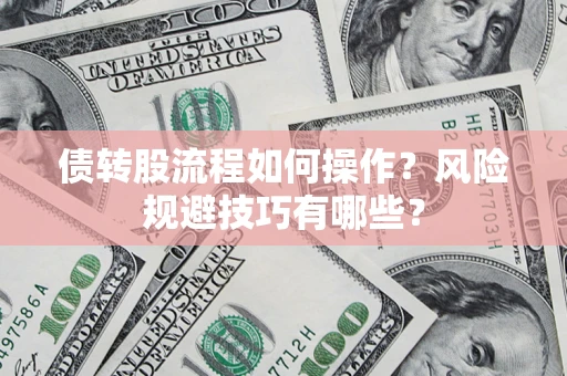 北京债转股流程如何操作？风险规避技巧有哪些？