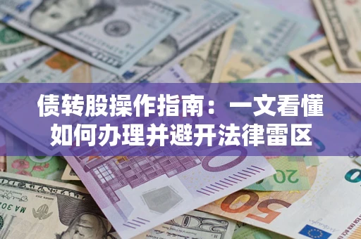 北京债转股操作指南：一文看懂如何办理并避开法律雷区