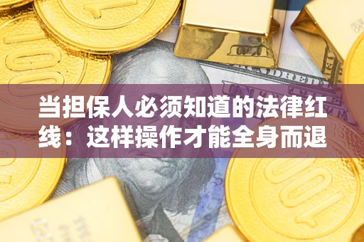 北京当担保人必须知道的法律红线：这样操作才能全身而退