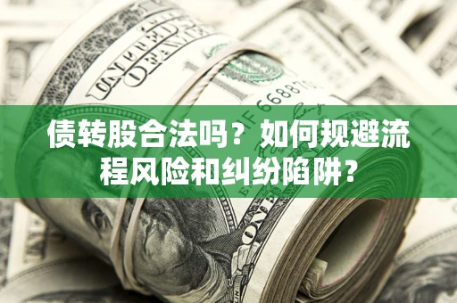 北京债转股合法吗？如何规避流程风险和纠纷陷阱？