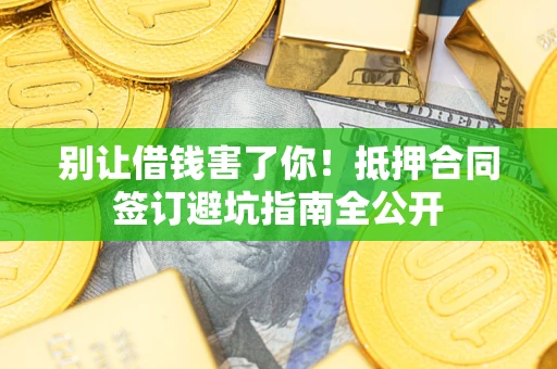 北京别让借钱害了你！抵押合同签订避坑指南全公开